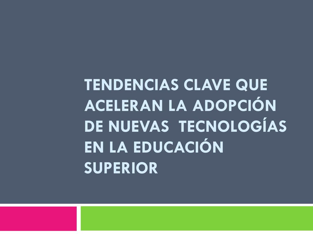 TENDENCIAS CLAVE QUE ACELERAN LA ADOPCIÓN DE NUEVAS TECNOLOGÍAS EN LA EDUCACIÓN SUPERIOR