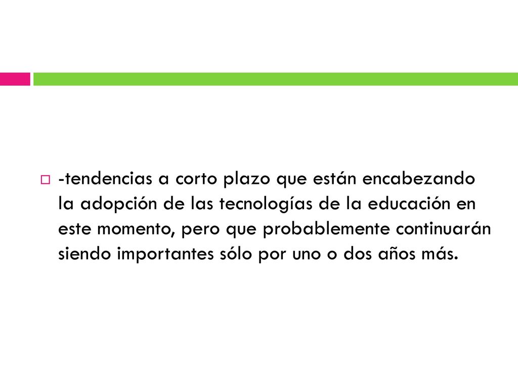-tendencias a corto plazo que están encabezando la adopción de las tecnologías de la educación en este momento, pero que probablemente continuarán siendo importantes sólo por uno o dos años más.