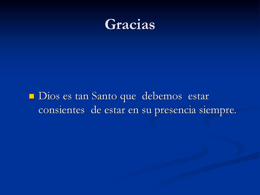 Gracias Dios es tan Santo que debemos estar consientes de estar en su presencia siempre.