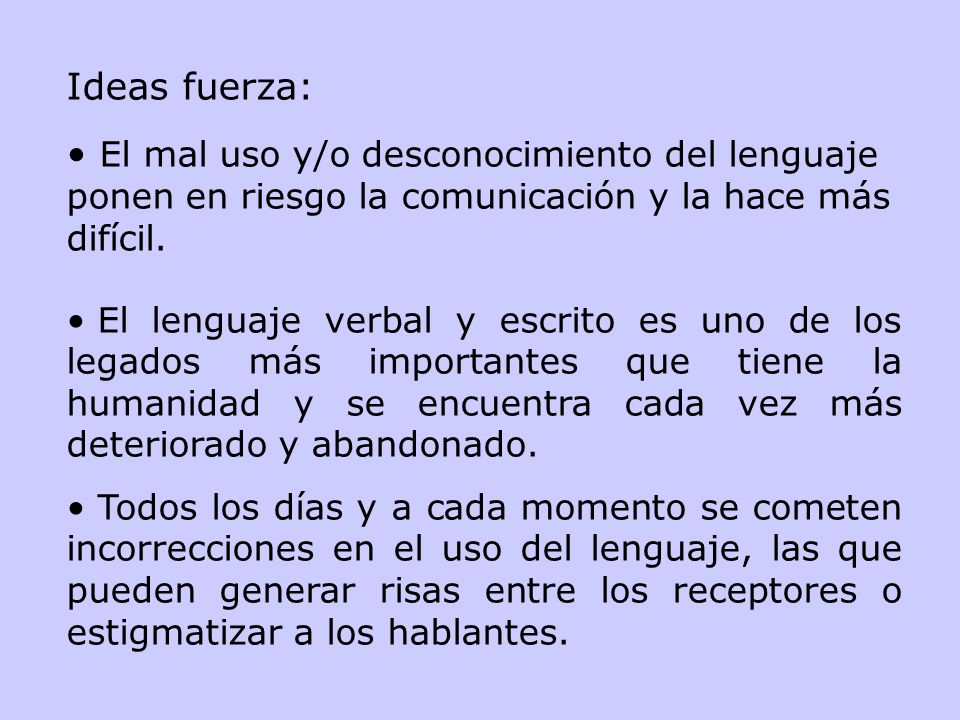 Ideas fuerza: El mal uso y/o desconocimiento del lenguaje ponen en riesgo la comunicación y la hace más difícil.