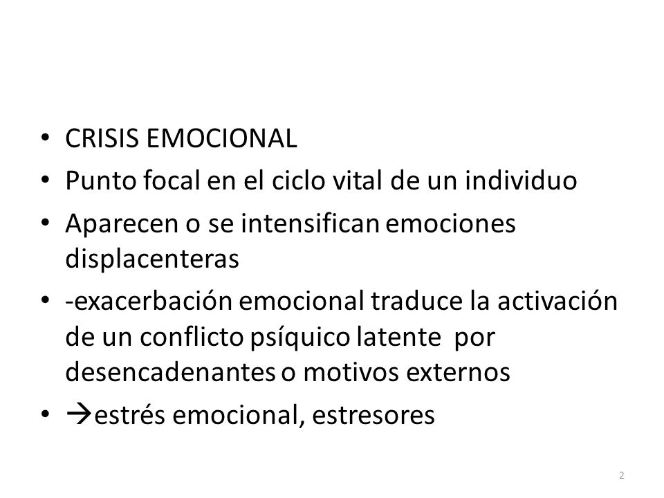 CRISIS EMOCIONAL Punto focal en el ciclo vital de un individuo. Aparecen o se intensifican emociones displacenteras.