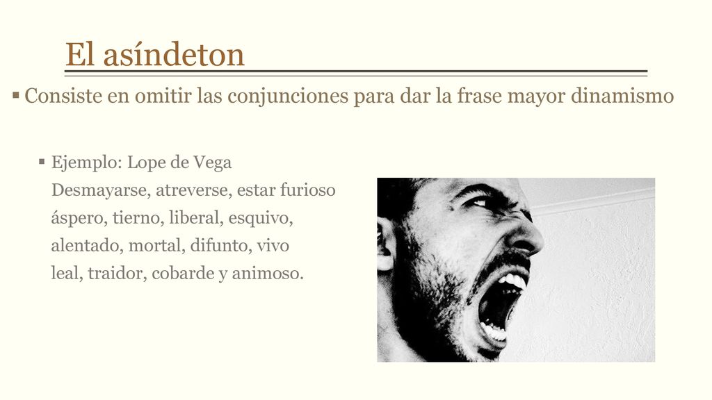 El asíndeton Consiste en omitir las conjunciones para dar la frase mayor dinamismo.
