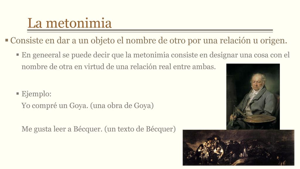 La metonimia Consiste en dar a un objeto el nombre de otro por una relación u origen.