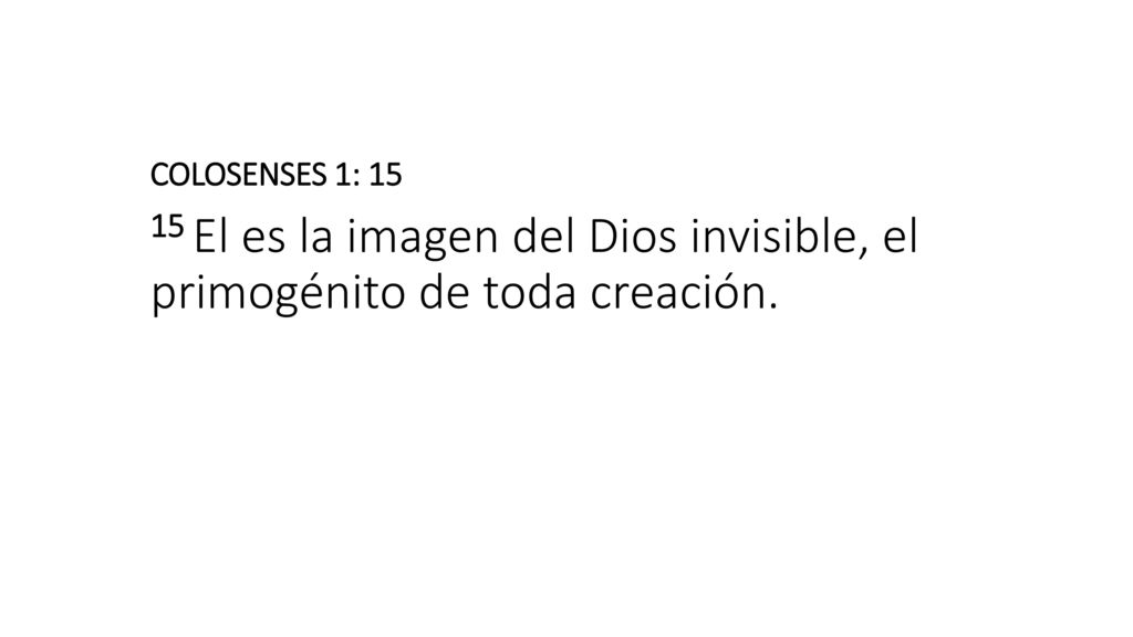 COLOSENSES 1: El es la imagen del Dios invisible, el primogénito de toda creación.