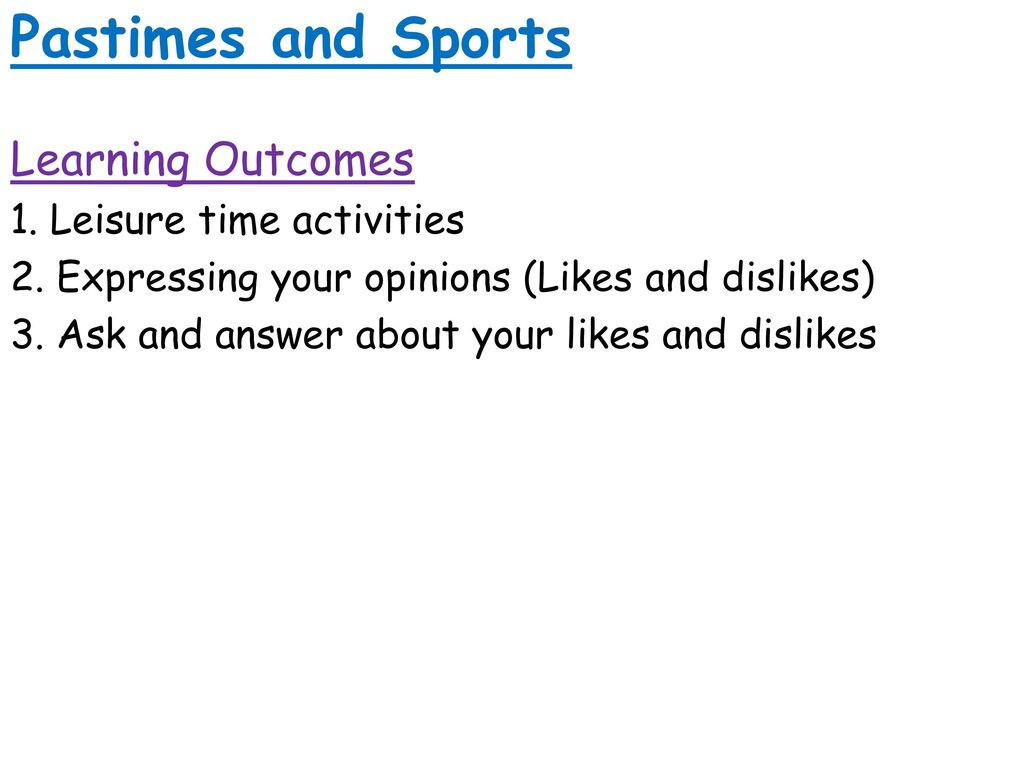 Pastimes and Sports Learning Outcomes 1. Leisure time activities