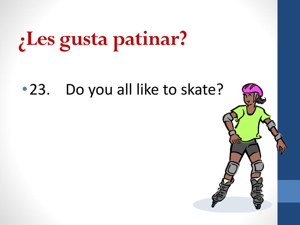 ¿Les gusta patinar 23. Do you all like to skate