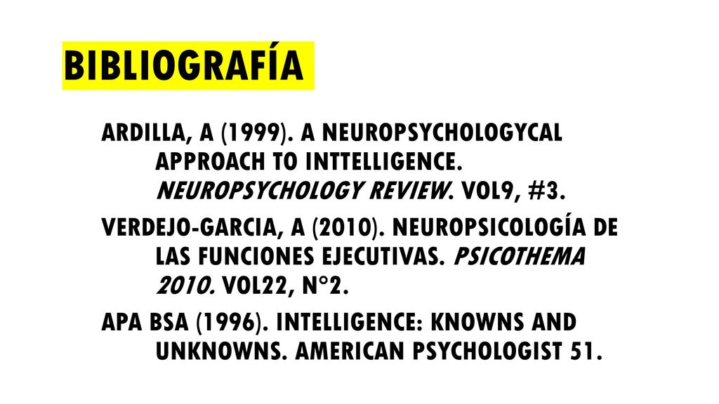 BIBLIOGRAFÍA ARDILLA, A (1999). A NEUROPSYCHOLOGYCAL APPROACH TO INTTELLIGENCE. NEUROPSYCHOLOGY REVIEW. VOL9, #3.