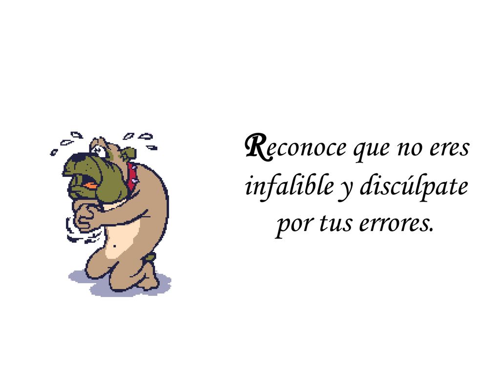 Reconoce que no eres infalible y discúlpate por tus errores.