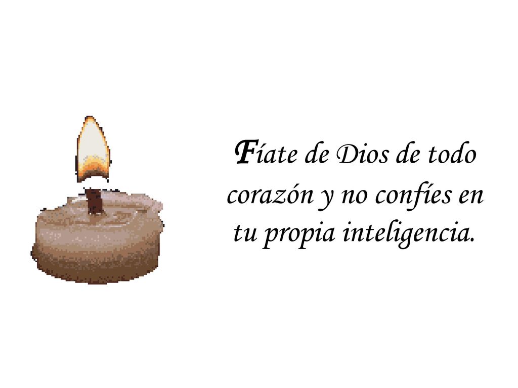 Fíate de Dios de todo corazón y no confíes en tu propia inteligencia.