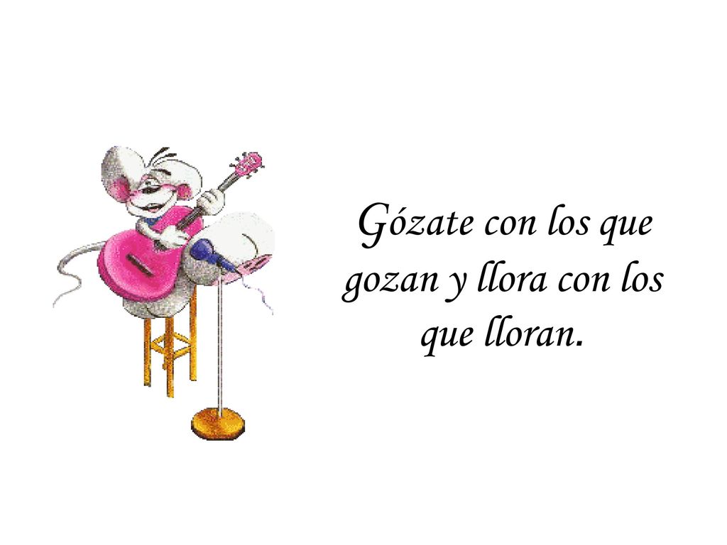 Gózate con los que gozan y llora con los que lloran.