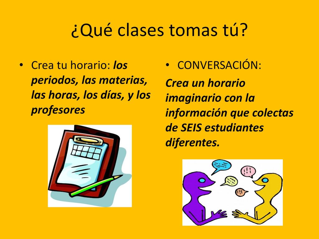 ¿Qué clases tomas tú Crea tu horario: los periodos, las materias, las horas, los días, y los profesores.