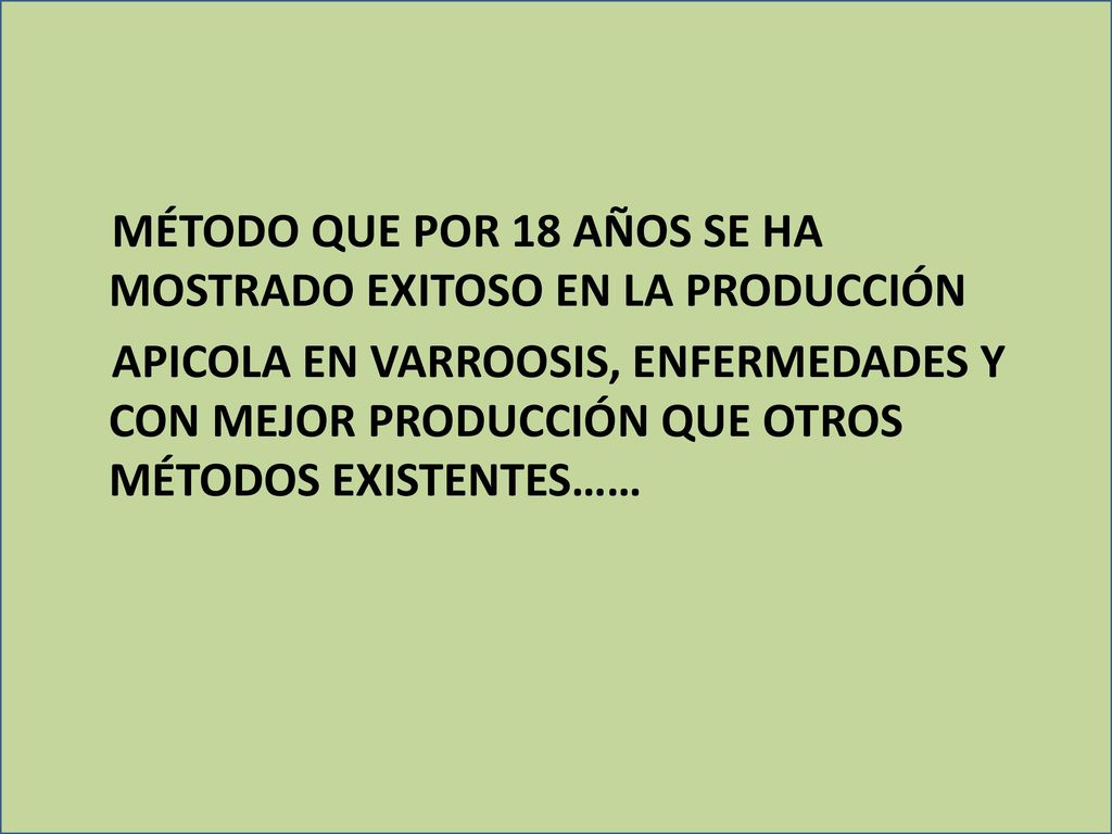 MÉTODO QUE POR 18 AÑOS SE HA MOSTRADO EXITOSO EN LA PRODUCCIÓN APICOLA EN VARROOSIS, ENFERMEDADES Y CON MEJOR PRODUCCIÓN QUE OTROS MÉTODOS EXISTENTES……
