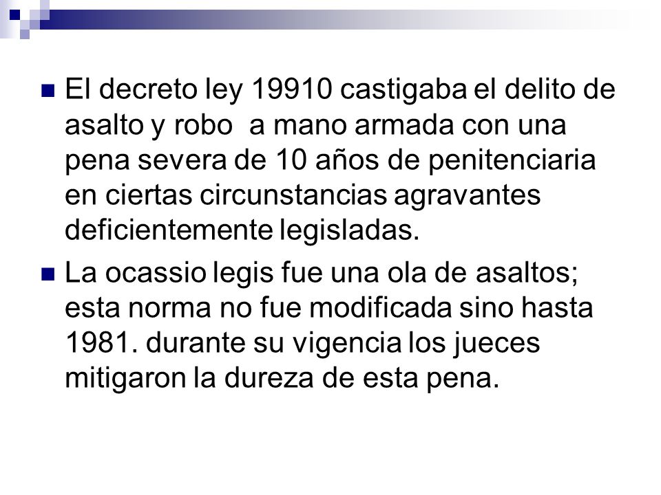 El decreto ley castigaba el delito de asalto y robo a mano armada con una pena severa de 10 años de penitenciaria en ciertas circunstancias agravantes deficientemente legisladas.
