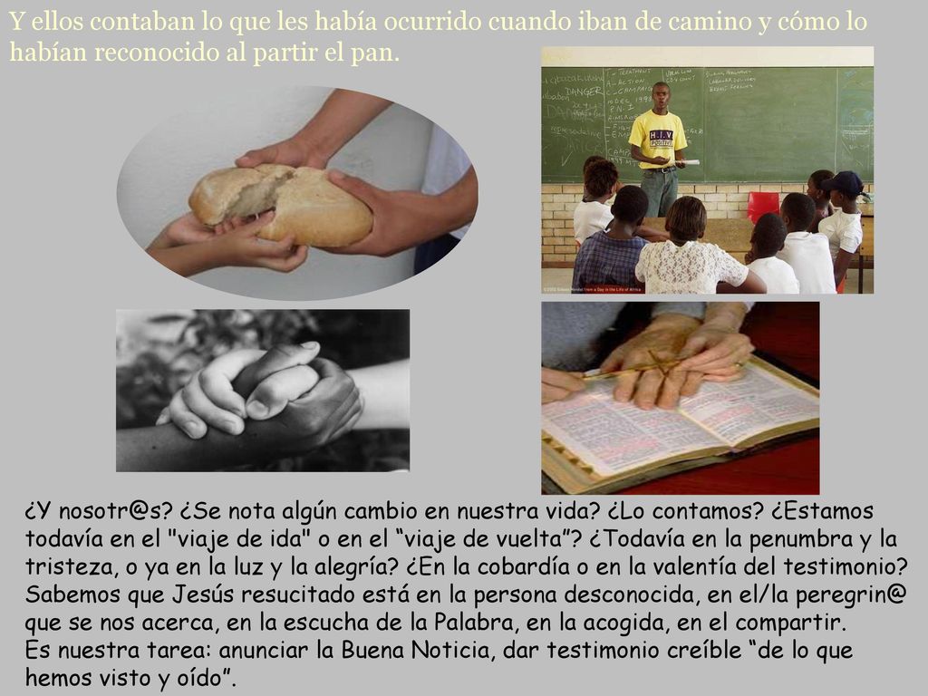Y ellos contaban lo que les había ocurrido cuando iban de camino y cómo lo habían reconocido al partir el pan.