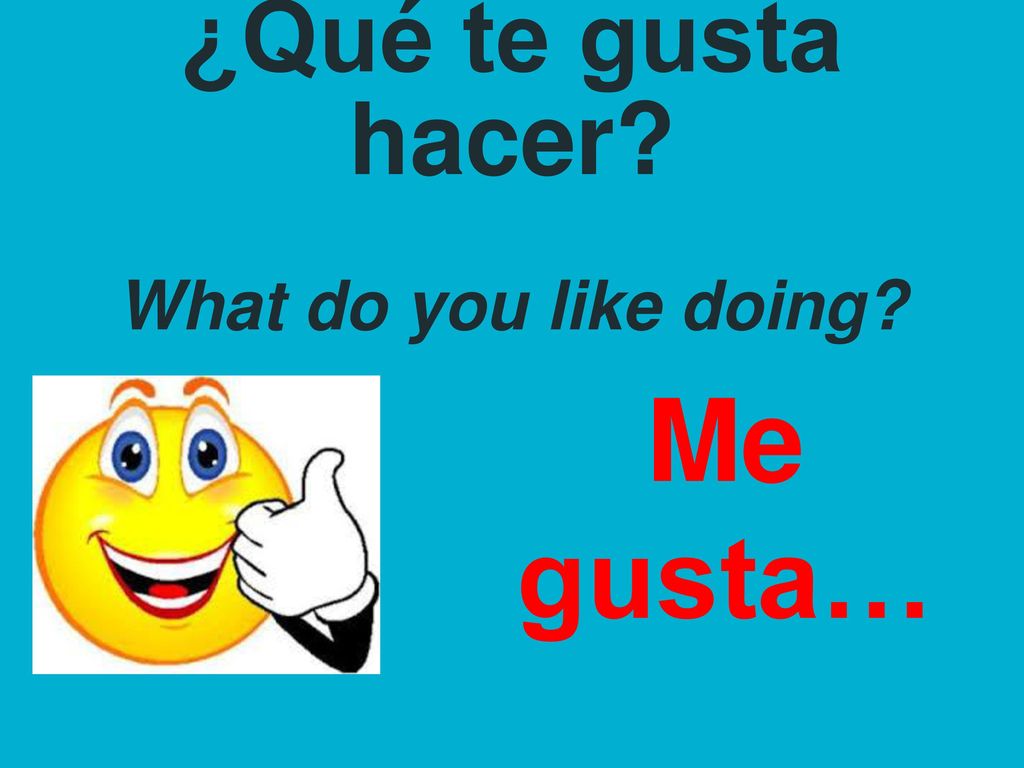 ¿Qué te gusta hacer What do you like doing Me gusta…