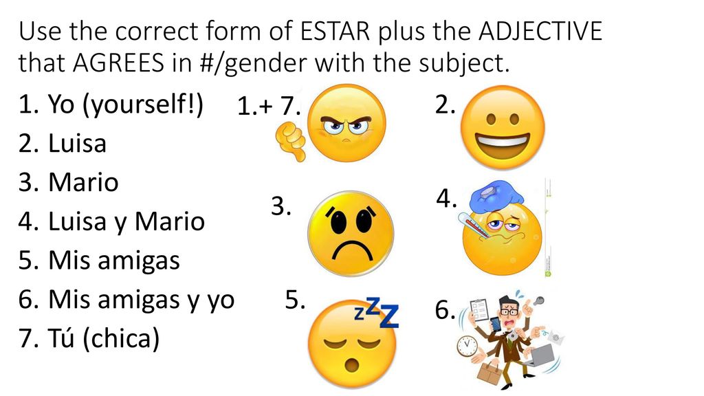 Use the correct form of ESTAR plus the ADJECTIVE that AGREES in #/gender with the subject.