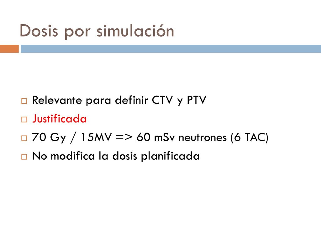 Dosis por simulación Relevante para definir CTV y PTV Justificada