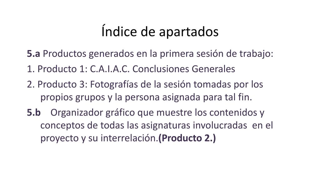 Índice de apartados 5.a Productos generados en la primera sesión de trabajo: 1. Producto 1: C.A.I.A.C. Conclusiones Generales.