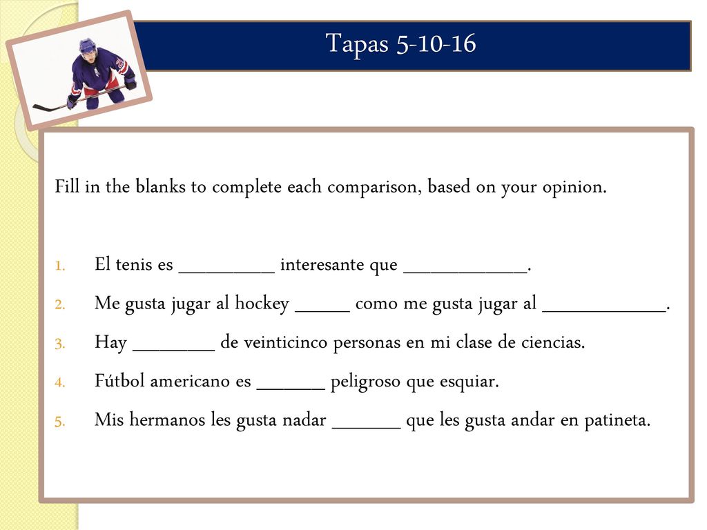 Tapas Fill in the blanks to complete each comparison, based on your opinion. El tenis es _______ interesante que _________.