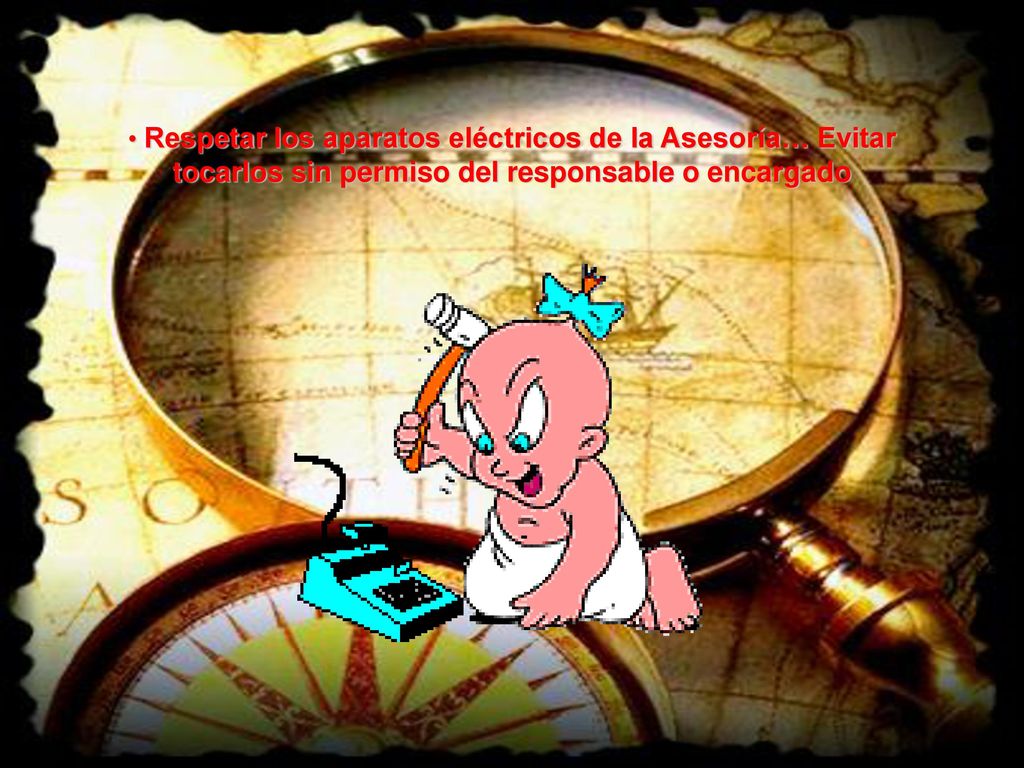Respetar los aparatos eléctricos de la Asesoría… Evitar tocarlos sin permiso del responsable o encargado