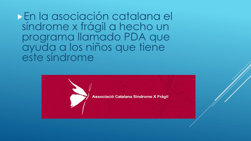 En la asociación catalana el síndrome x frágil a hecho un programa llamado PDA que ayuda a los niños que tiene este síndrome