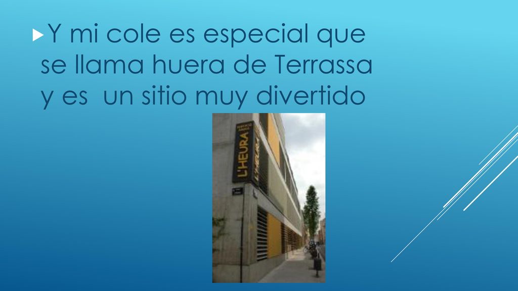 Y mi cole es especial que se llama huera de Terrassa y es un sitio muy divertido