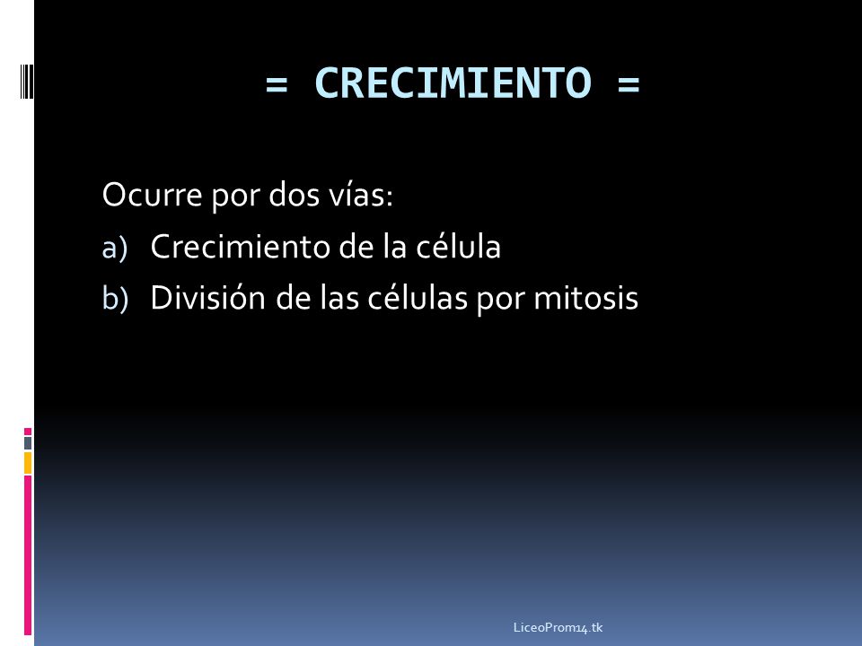 = CRECIMIENTO = Ocurre por dos vías: Crecimiento de la célula
