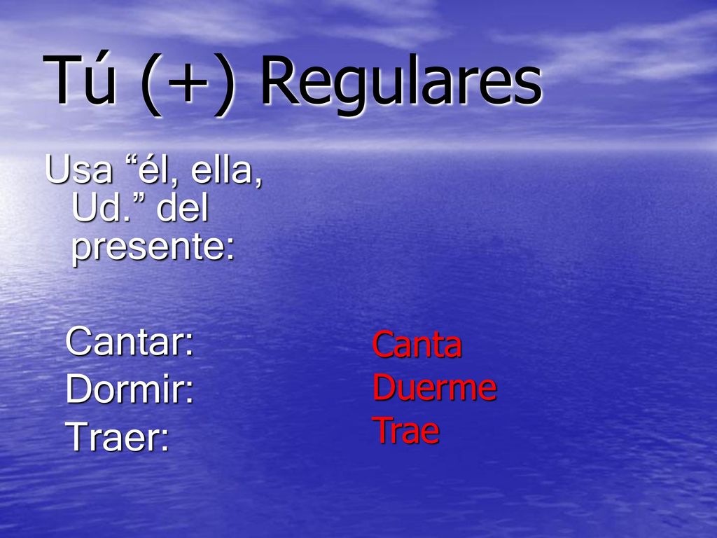 Tú (+) Regulares Usa él, ella, Ud. del presente: Cantar: Dormir: