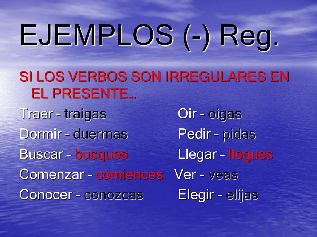EJEMPLOS (-) Reg. SI LOS VERBOS SON IRREGULARES EN EL PRESENTE…