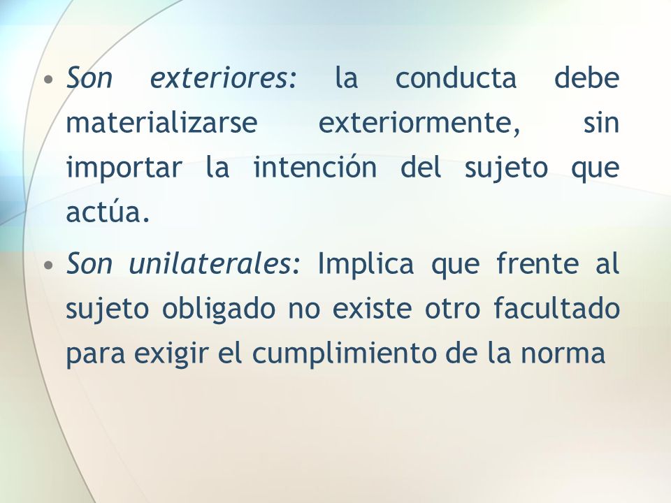 Son exteriores: la conducta debe materializarse exteriormente, sin importar la intención del sujeto que actúa.
