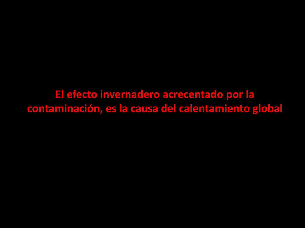 El efecto invernadero acrecentado por la contaminación, es la causa del calentamiento global