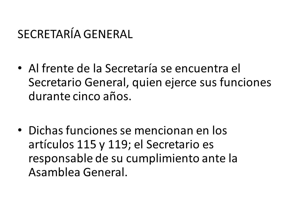 SECRETARÍA GENERAL Al frente de la Secretaría se encuentra el Secretario General, quien ejerce sus funciones durante cinco años.