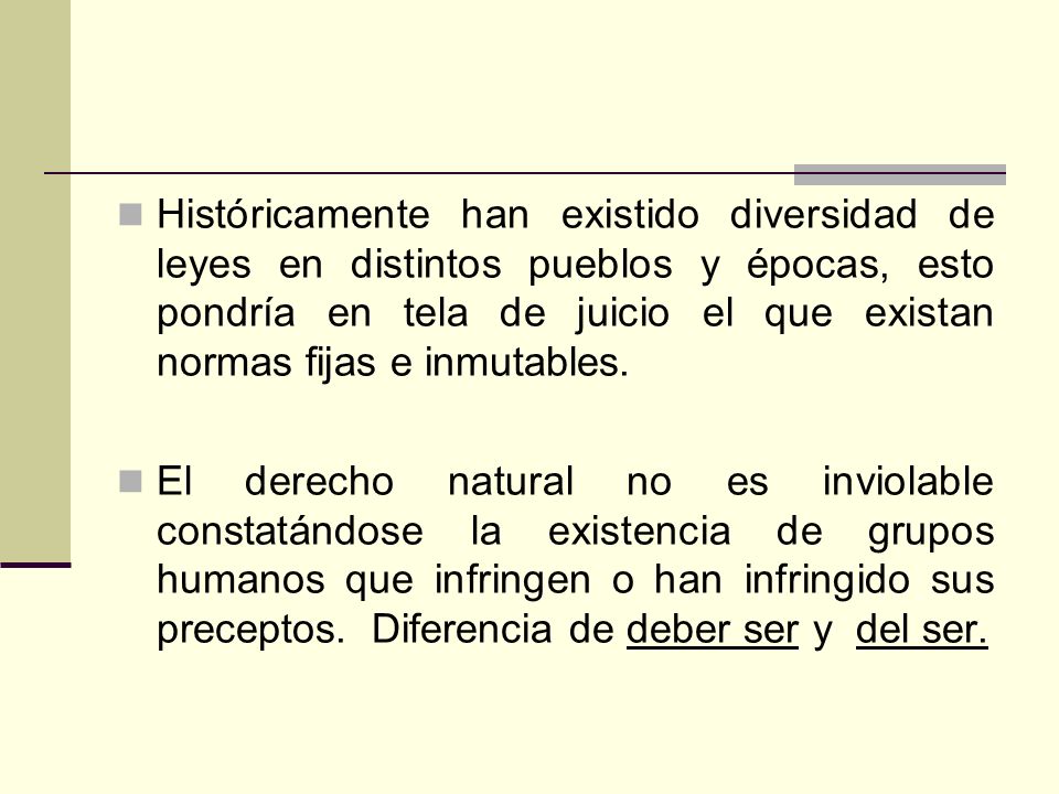 Históricamente han existido diversidad de leyes en distintos pueblos y épocas, esto pondría en tela de juicio el que existan normas fijas e inmutables.