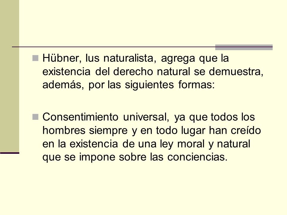Hübner, Ius naturalista, agrega que la existencia del derecho natural se demuestra, además, por las siguientes formas: