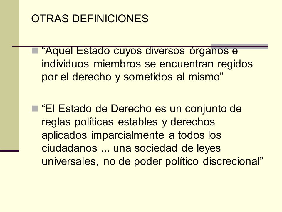 OTRAS DEFINICIONES Aquel Estado cuyos diversos órganos e individuos miembros se encuentran regidos por el derecho y sometidos al mismo