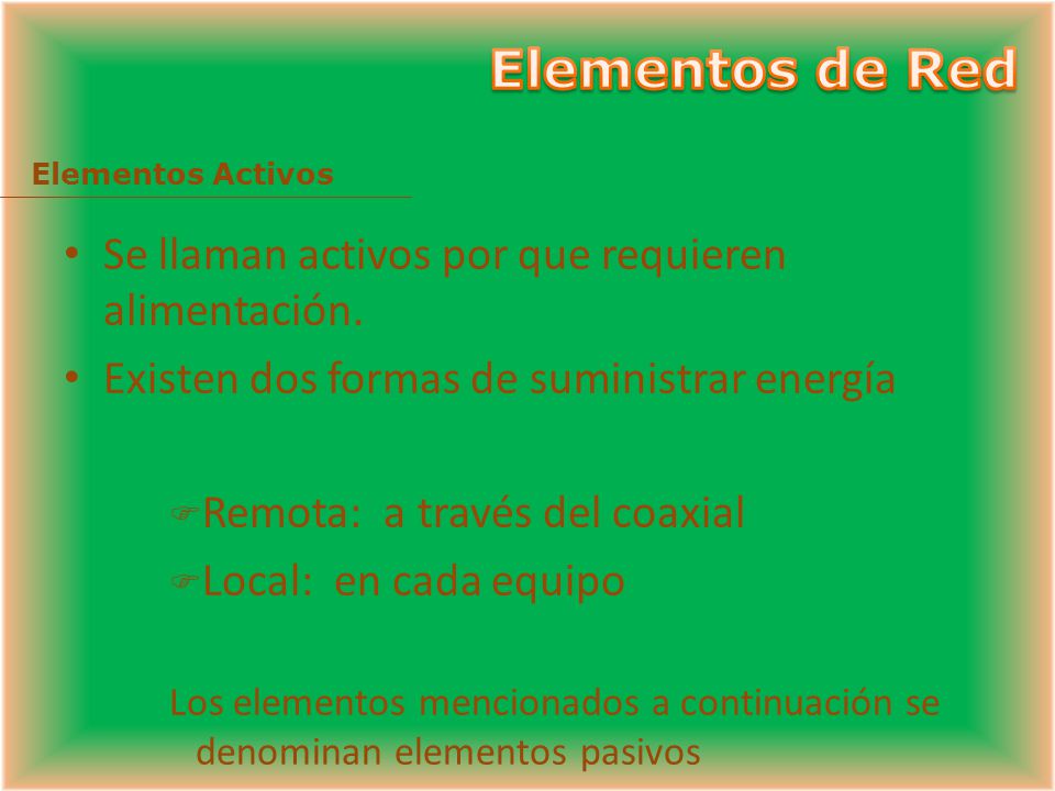 Elementos de Red Se llaman activos por que requieren alimentación.