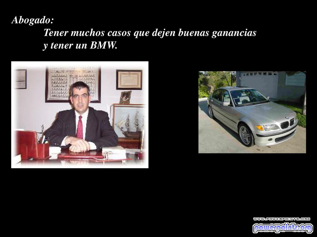 Abogado: Tener muchos casos que dejen buenas ganancias y tener un BMW.