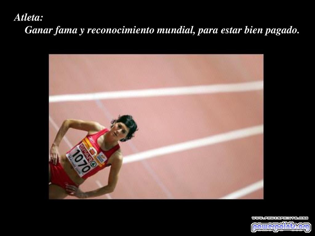 Atleta: Ganar fama y reconocimiento mundial, para estar bien pagado.