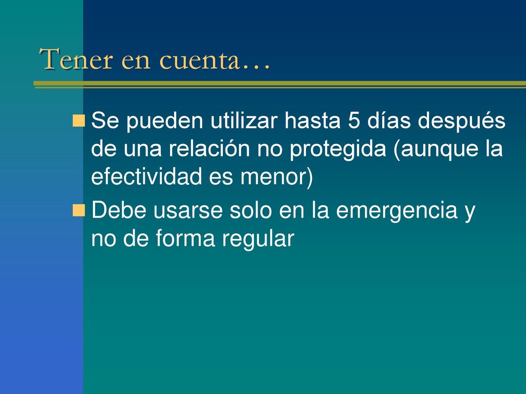 Tener en cuenta… Se pueden utilizar hasta 5 días después de una relación no protegida (aunque la efectividad es menor)