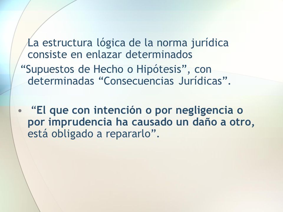 La estructura lógica de la norma jurídica consiste en enlazar determinados