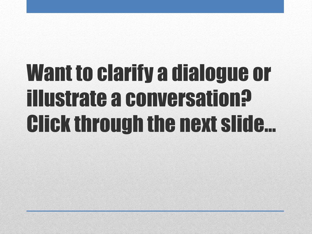 Want to clarify a dialogue or illustrate a conversation