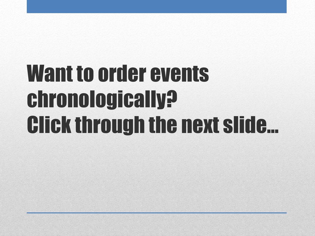 Want to order events chronologically Click through the next slide…