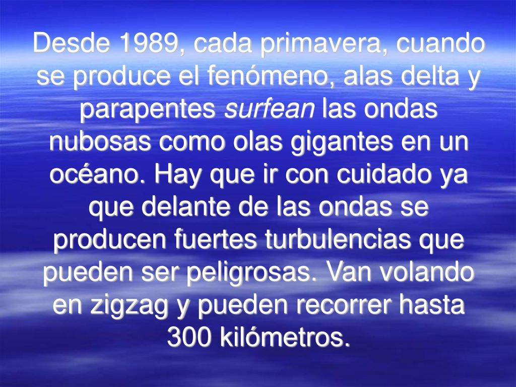 Desde 1989, cada primavera, cuando se produce el fenómeno, alas delta y parapentes surfean las ondas nubosas como olas gigantes en un océano.
