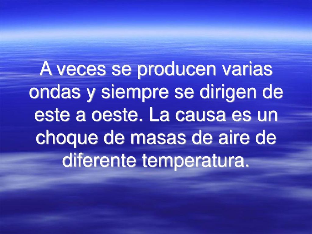 A veces se producen varias ondas y siempre se dirigen de este a oeste