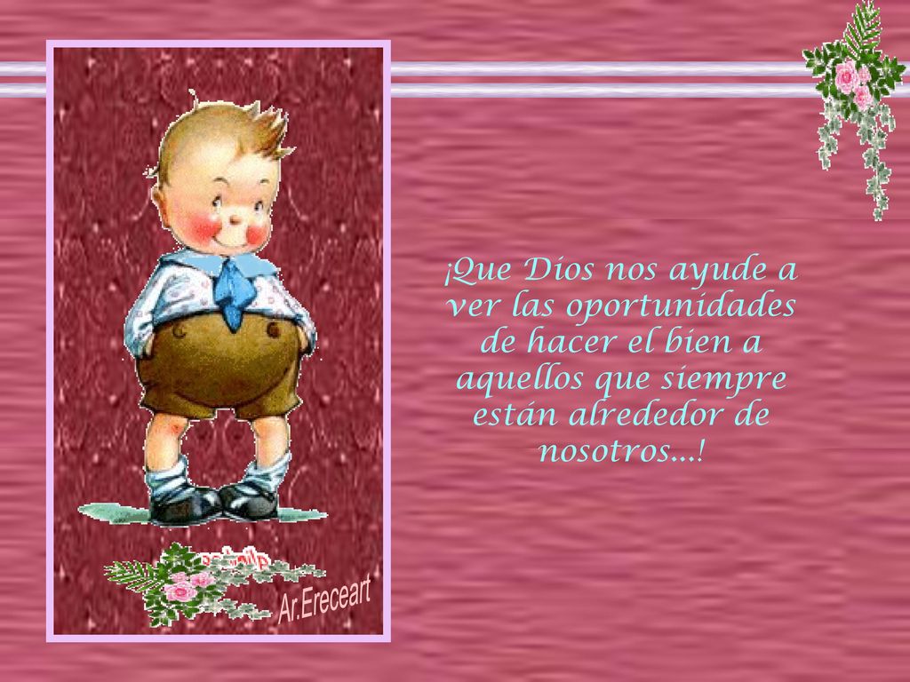 ¡Que Dios nos ayude a ver las oportunidades de hacer el bien a aquellos que siempre están alrededor de nosotros...!