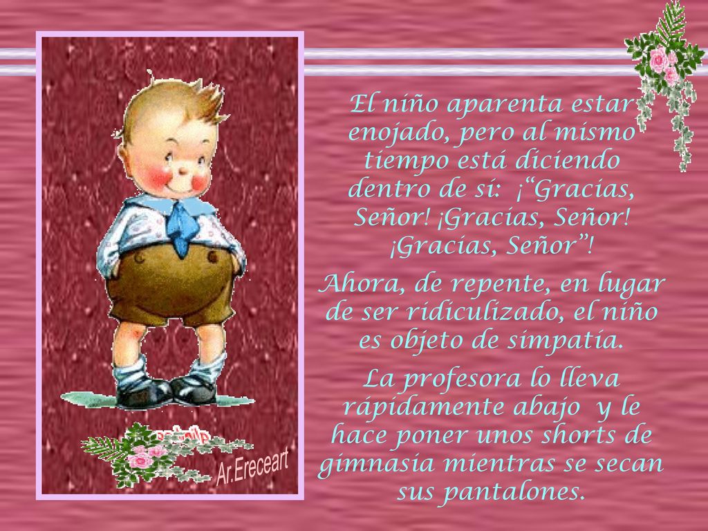 El niño aparenta estar enojado, pero al mismo tiempo está diciendo dentro de sí: ¡ Gracias, Señor! ¡Gracias, Señor! ¡Gracias, Señor !