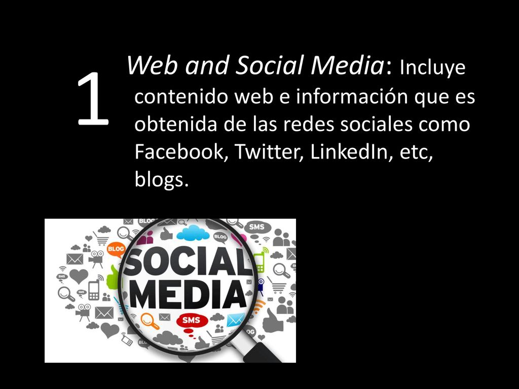 1 Web and Social Media: Incluye contenido web e información que es obtenida de las redes sociales como Facebook, Twitter, LinkedIn, etc, blogs.