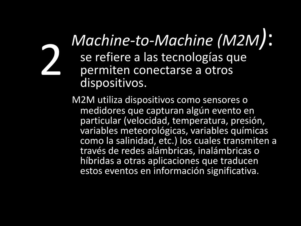 Machine-to-Machine (M2M): se refiere a las tecnologías que permiten conectarse a otros dispositivos.
