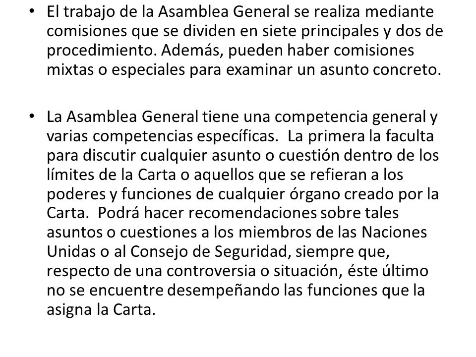 El trabajo de la Asamblea General se realiza mediante comisiones que se dividen en siete principales y dos de procedimiento. Además, pueden haber comisiones mixtas o especiales para examinar un asunto concreto.