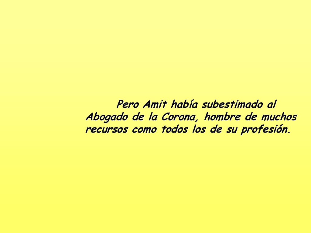 Pero Amit había subestimado al Abogado de la Corona, hombre de muchos recursos como todos los de su profesión.